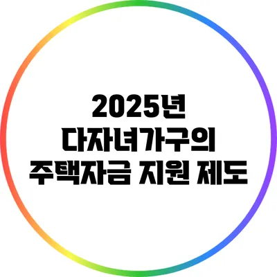 2025년 다자녀가구의 주택자금 지원 제도