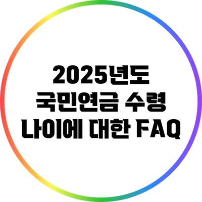 2025년도 국민연금 수령 나이에 대한 FAQ