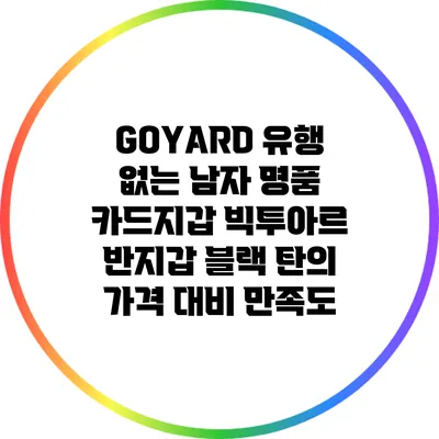 GOYARD 유행 없는 남자 명품 카드지갑: 빅투아르 반지갑 블랙 탄의 가격 대비 만족도