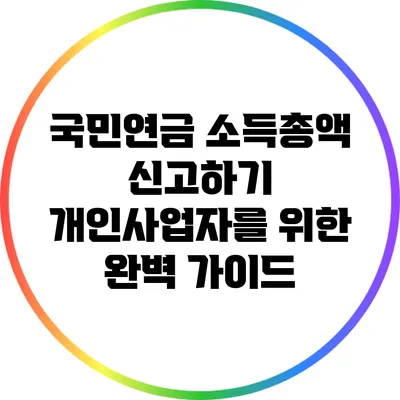 국민연금 소득총액 신고하기: 개인사업자를 위한 완벽 가이드