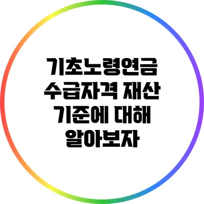 기초노령연금 수급자격 재산 기준에 대해 알아보자