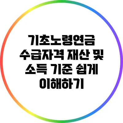 기초노령연금 수급자격: 재산 및 소득 기준 쉽게 이해하기