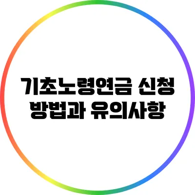 기초노령연금 신청 방법과 유의사항