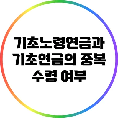 기초노령연금과 기초연금의 중복 수령 여부