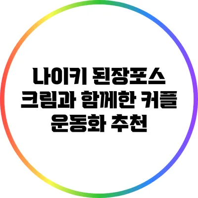 나이키 된장포스 크림과 함께한 커플 운동화 추천