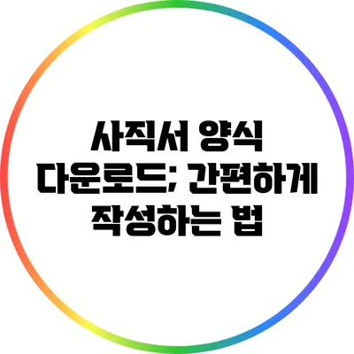 사직서 양식 다운로드; 간편하게 작성하는 법