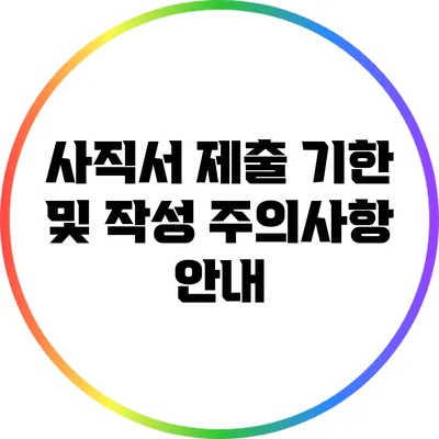 사직서 제출 기한 및 작성 주의사항 안내