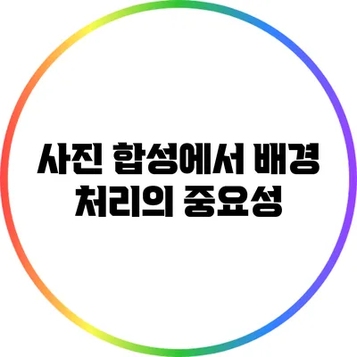 사진 합성에서 배경 처리의 중요성