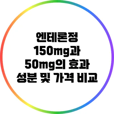 엔테론정 150mg과 50mg의 효과 성분 및 가격 비교