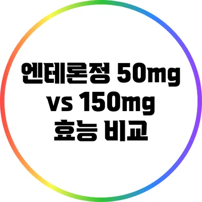 엔테론정 50mg vs 150mg 효능 비교