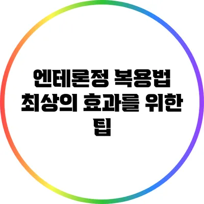 엔테론정 복용법: 최상의 효과를 위한 팁