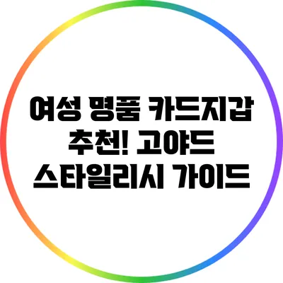 여성 명품 카드지갑 추천! 고야드 스타일리시 가이드