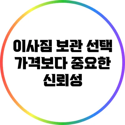 이사짐 보관 선택: 가격보다 중요한 신뢰성