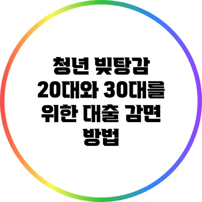 청년 빚탕감: 20대와 30대를 위한 대출 감면 방법