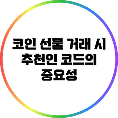 코인 선물 거래 시 추천인 코드의 중요성