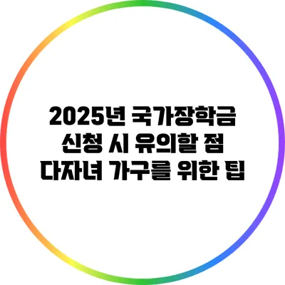 2025년 국가장학금 신청 시 유의할 점: 다자녀 가구를 위한 팁