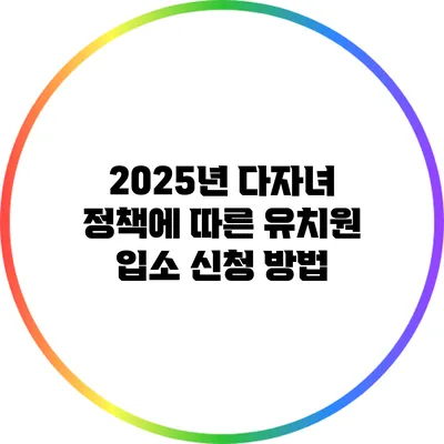 2025년 다자녀 정책에 따른 유치원 입소 신청 방법