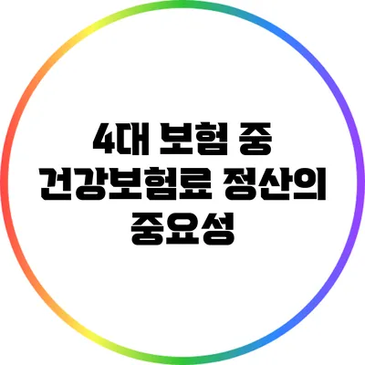 4대 보험 중 건강보험료 정산의 중요성