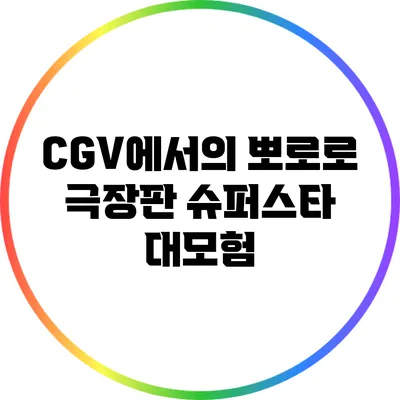 CGV에서의 뽀로로 극장판 슈퍼스타 대모험