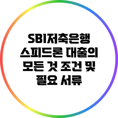 SBI저축은행 스피드론 대출의 모든 것: 조건 및 필요 서류