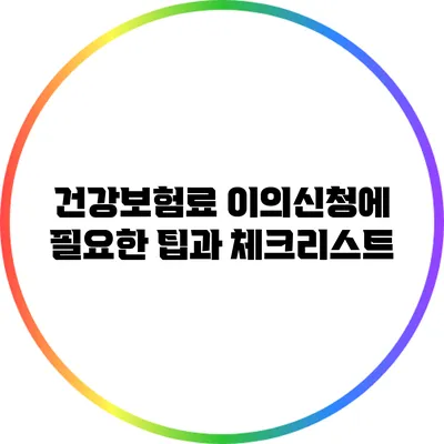 건강보험료 이의신청에 필요한 팁과 체크리스트