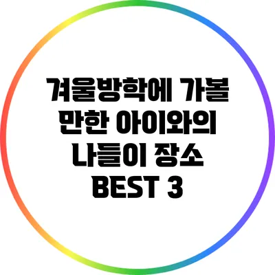 겨울방학에 가볼 만한 아이와의 나들이 장소 BEST 3