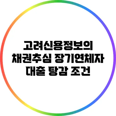 고려신용정보의 채권추심: 장기연체자 대출 탕감 조건