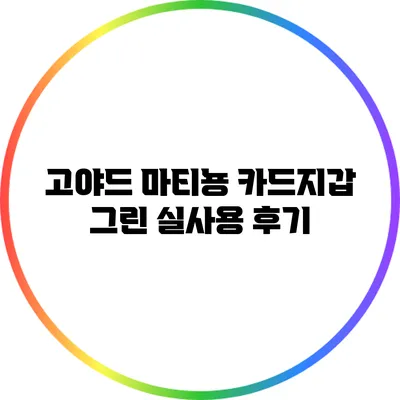 고야드 마티뇽 카드지갑 그린: 실사용 후기