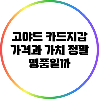 고야드 카드지갑 가격과 가치: 정말 명품일까?