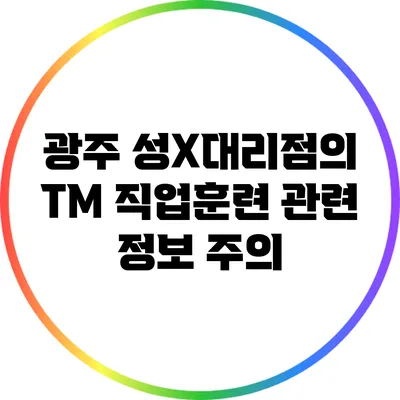 광주 성X대리점의 TM 직업훈련 관련 정보 주의