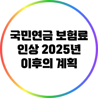 국민연금 보험료 인상: 2025년 이후의 계획