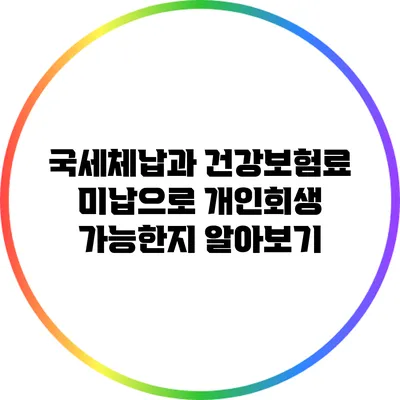 국세체납과 건강보험료 미납으로 개인회생 가능한지 알아보기