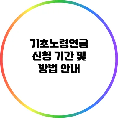 기초노령연금 신청 기간 및 방법 안내