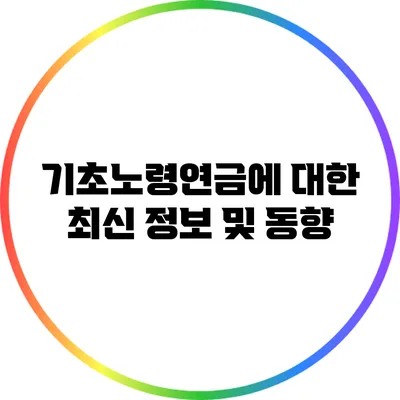 기초노령연금에 대한 최신 정보 및 동향