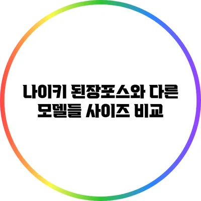 나이키 된장포스와 다른 모델들 사이즈 비교