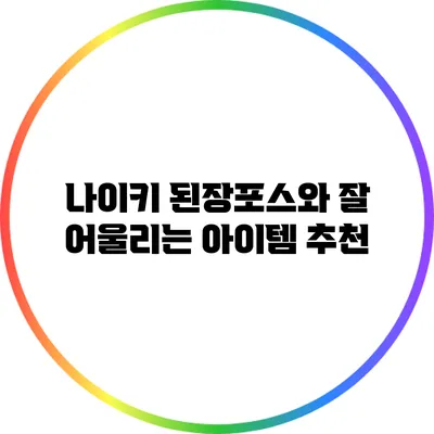 나이키 된장포스와 잘 어울리는 아이템 추천