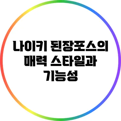 나이키 된장포스의 매력: 스타일과 기능성