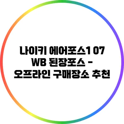 나이키 에어포스1 07 WB 된장포스 - 오프라인 구매장소 추천