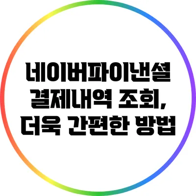 네이버파이낸셜 결제내역 조회, 더욱 간편한 방법