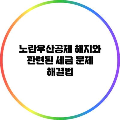 노란우산공제 해지와 관련된 세금 문제 해결법