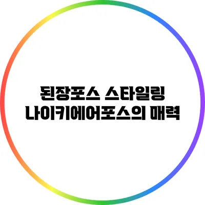 된장포스 스타일링: 나이키에어포스의 매력