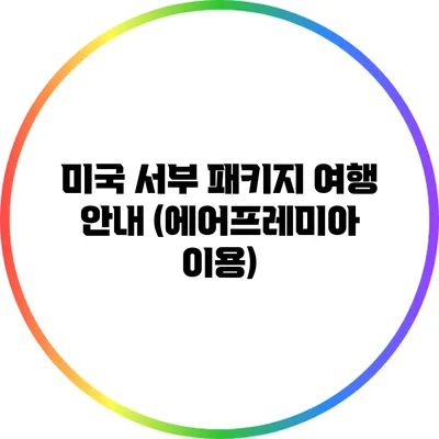 미국 서부 패키지 여행 안내 (에어프레미아 이용)