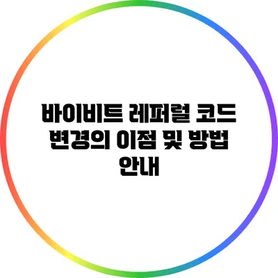 바이비트 레퍼럴 코드 변경의 이점 및 방법 안내