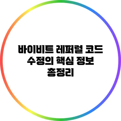 바이비트 레퍼럴 코드 수정의 핵심 정보 총정리