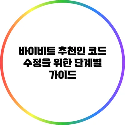 바이비트 추천인 코드 수정을 위한 단계별 가이드