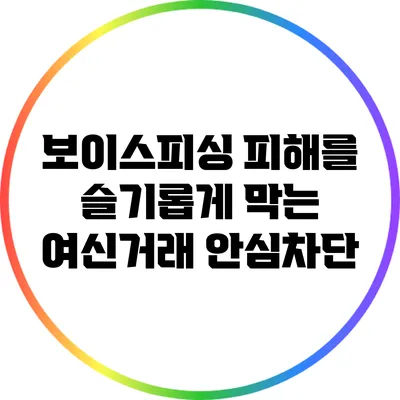 보이스피싱 피해를 슬기롭게 막는 여신거래 안심차단