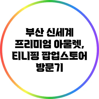 부산 신세계 프리미엄 아울렛, 티니핑 팝업스토어 방문기