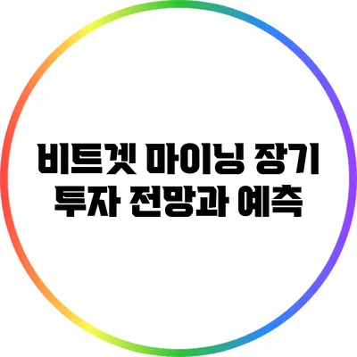 비트겟 마이닝: 장기 투자 전망과 예측