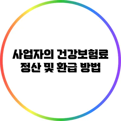 사업자의 건강보험료 정산 및 환급 방법