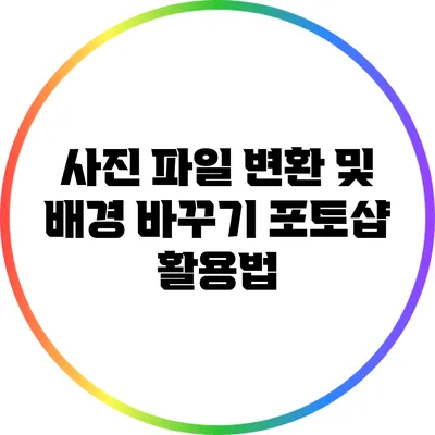 사진 파일 변환 및 배경 바꾸기: 포토샵 활용법